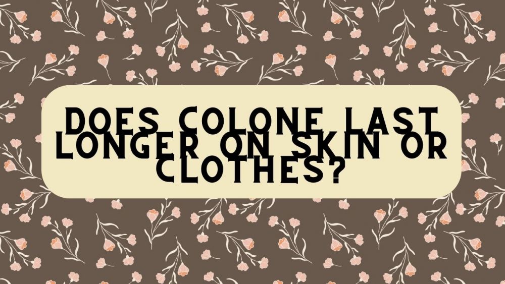 does cologne last longer on skin or clothes
