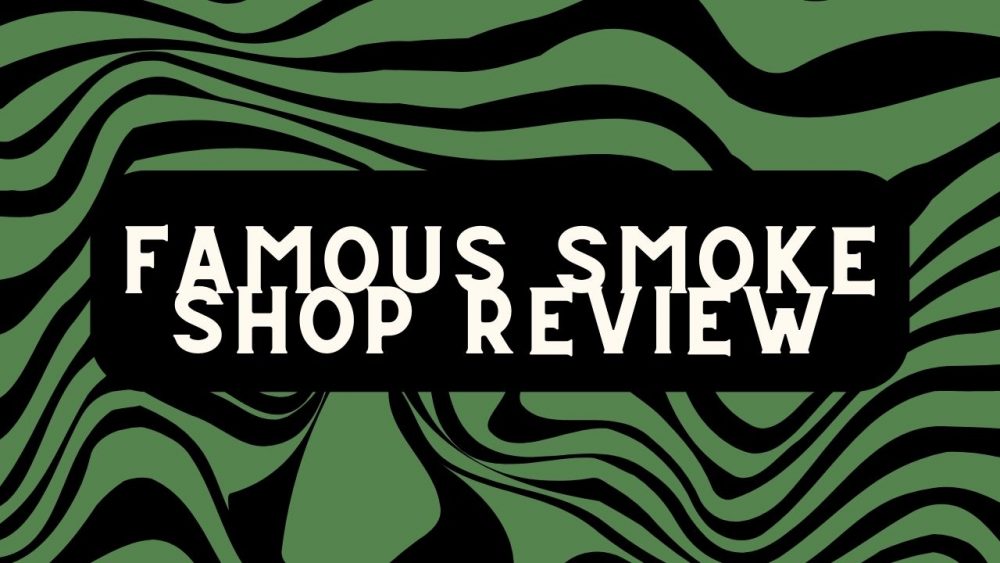 famous smoke shop review